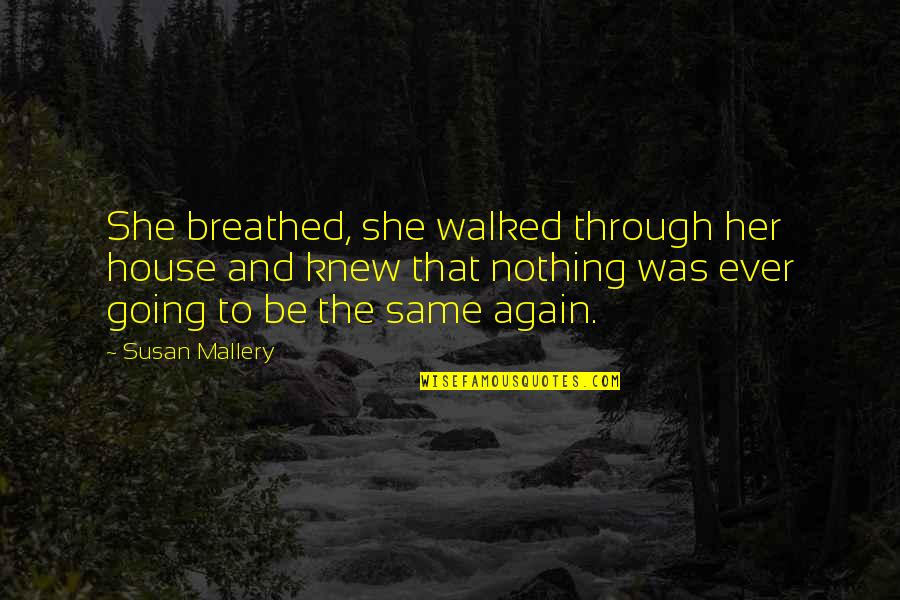 Mallery Quotes By Susan Mallery: She breathed, she walked through her house and