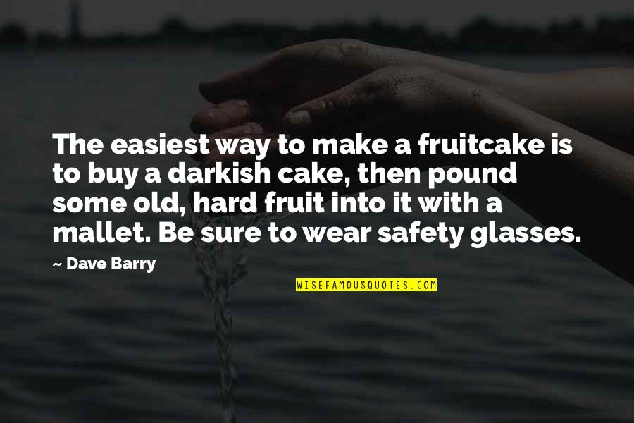 Mallet Quotes By Dave Barry: The easiest way to make a fruitcake is