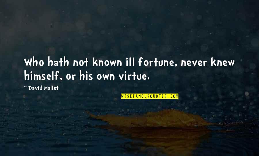 Mallet Quotes By David Mallet: Who hath not known ill fortune, never knew