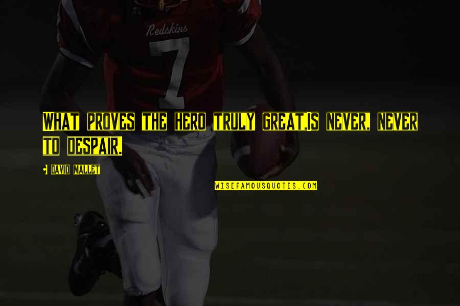 Mallet Quotes By David Mallet: What proves the hero truly great,Is never, never Mallet Quotes By David Mallet: What proves the hero truly great,Is never, never
