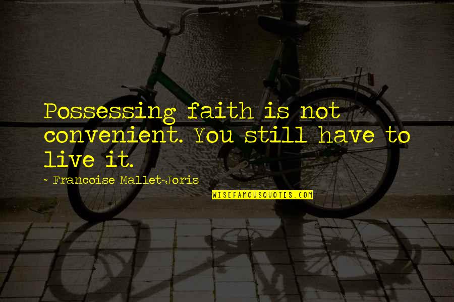 Mallet Quotes By Francoise Mallet-Joris: Possessing faith is not convenient. You still have