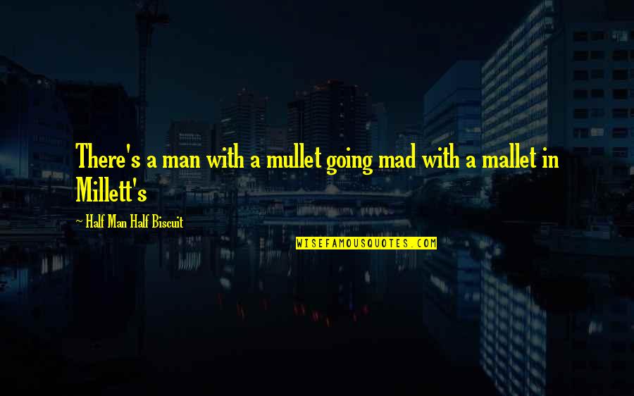 Mallet Quotes By Half Man Half Biscuit: There's a man with a mullet going mad Mallet Quotes By Half Man Half Biscuit: There's a man with a mullet going mad