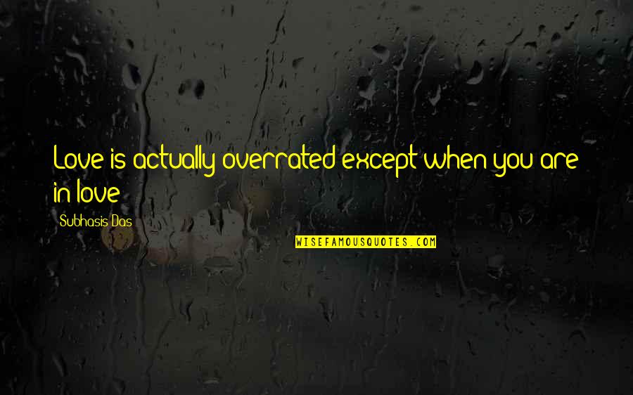 Malletkat Quotes By Subhasis Das: Love is actually overrated except when you are Malletkat Quotes By Subhasis Das: Love is actually overrated except when you are