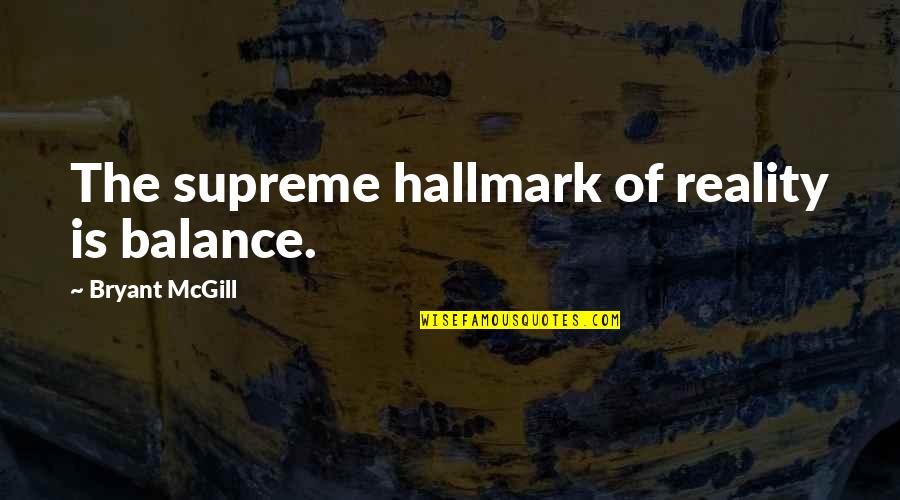Mallett Quotes By Bryant McGill: The supreme hallmark of reality is balance. Mallett Quotes By Bryant McGill: The supreme hallmark of reality is balance.