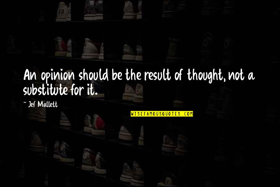 Mallett Quotes By Jef Mallett: An opinion should be the result of thought,