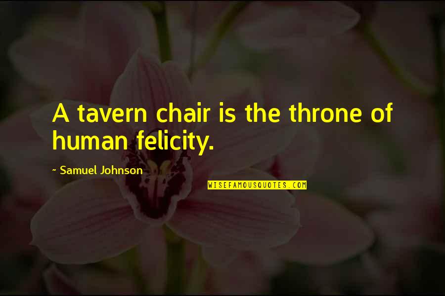 Mallett Quotes By Samuel Johnson: A tavern chair is the throne of human Mallett Quotes By Samuel Johnson: A tavern chair is the throne of human