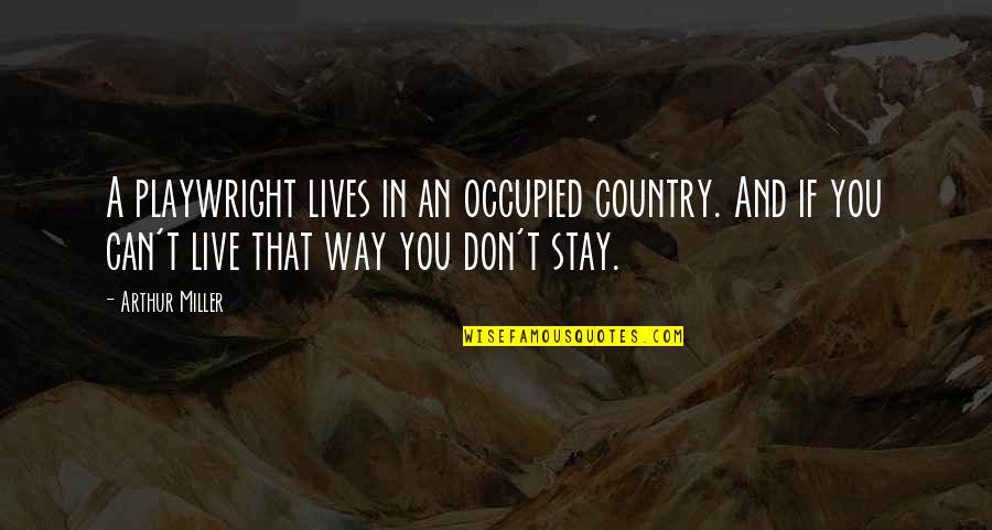Mallette Feed Quotes By Arthur Miller: A playwright lives in an occupied country. And