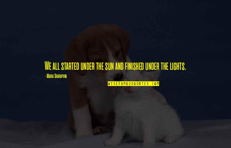 Mallette Feed Quotes By Maria Sharapova: We all started under the sun and finished