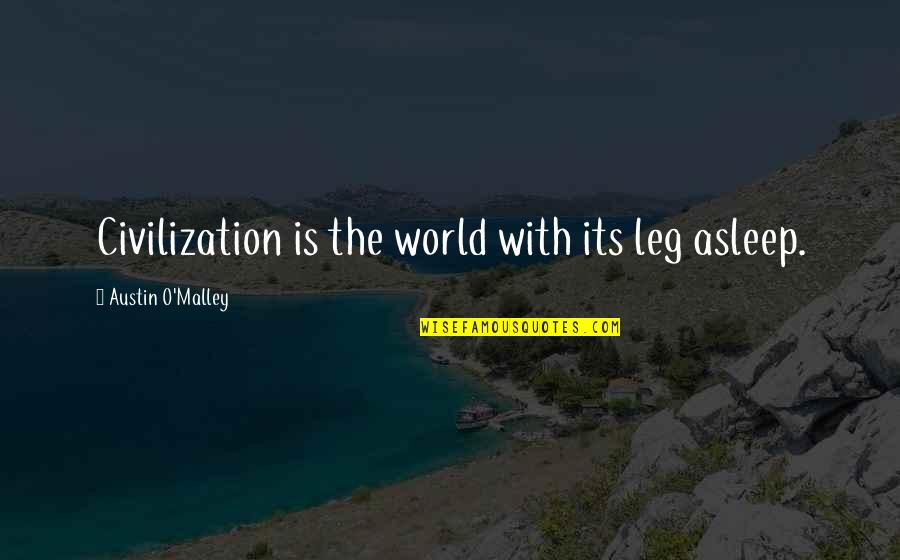 Malley Quotes By Austin O'Malley: Civilization is the world with its leg asleep.