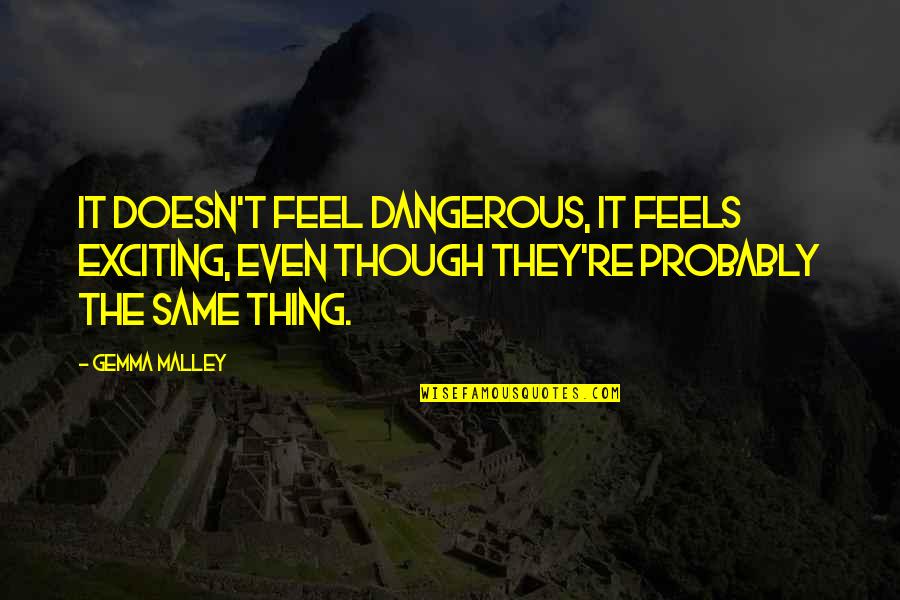 Malley Quotes By Gemma Malley: It doesn't feel dangerous, it feels exciting, even