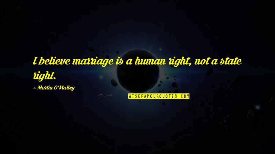 Malley Quotes By Martin O'Malley: I believe marriage is a human right, not