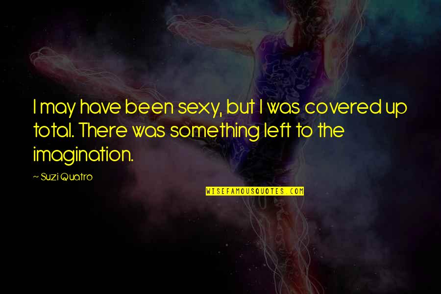 Malli Poo Quotes By Suzi Quatro: I may have been sexy, but I was Malli Poo Quotes By Suzi Quatro: I may have been sexy, but I was