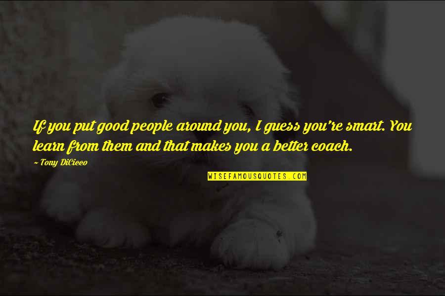 Malli Poo Quotes By Tony DiCicco: If you put good people around you, I Malli Poo Quotes By Tony DiCicco: If you put good people around you, I