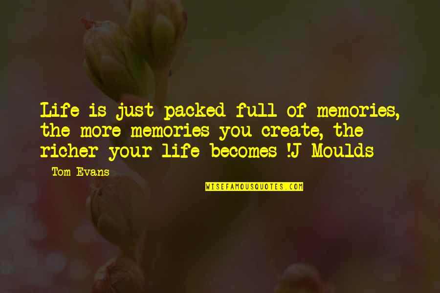Malliaras E Class Quotes By Tom Evans: Life is just packed full of memories, the