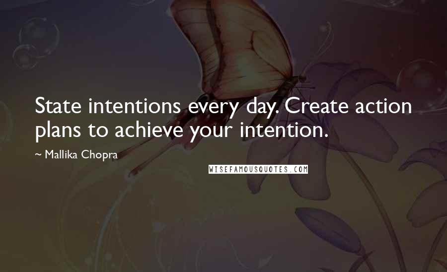 Mallika Chopra quotes: State intentions every day. Create action plans to achieve your intention.