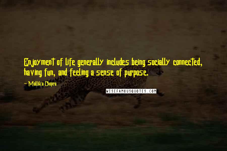 Mallika Chopra quotes: Enjoyment of life generally includes being socially connected, having fun, and feeling a sense of purpose.