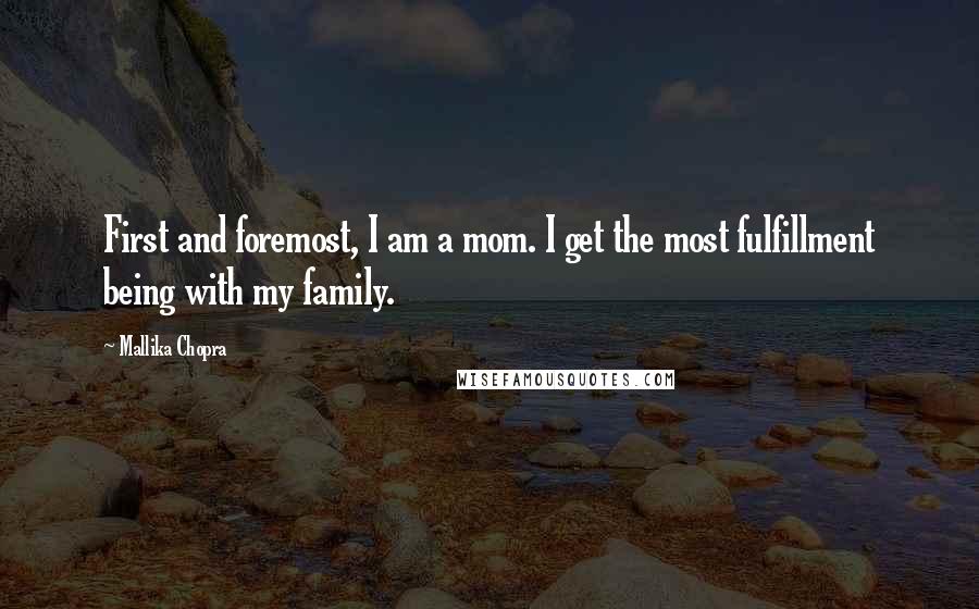 Mallika Chopra quotes: First and foremost, I am a mom. I get the most fulfillment being with my family.