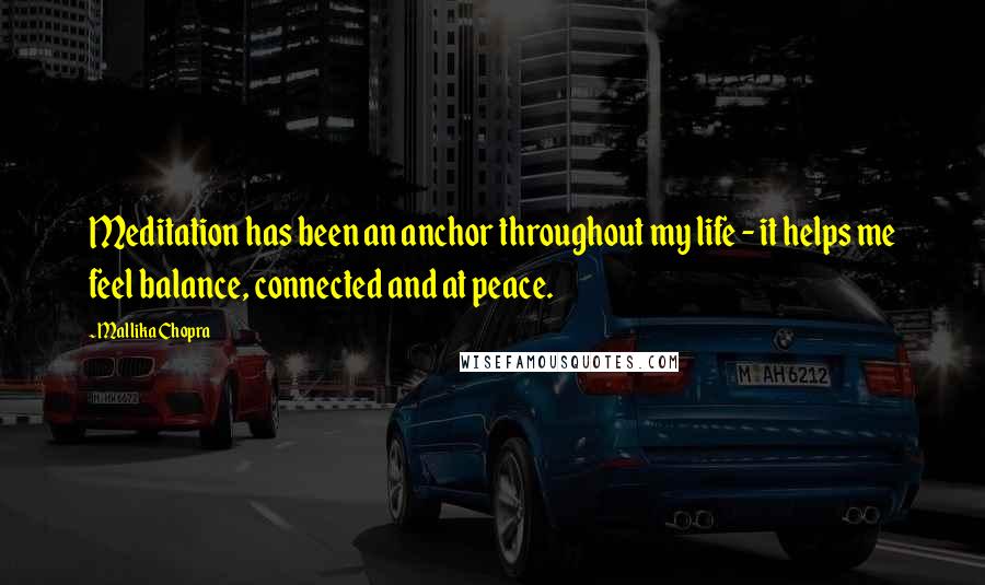 Mallika Chopra quotes: Meditation has been an anchor throughout my life - it helps me feel balance, connected and at peace.