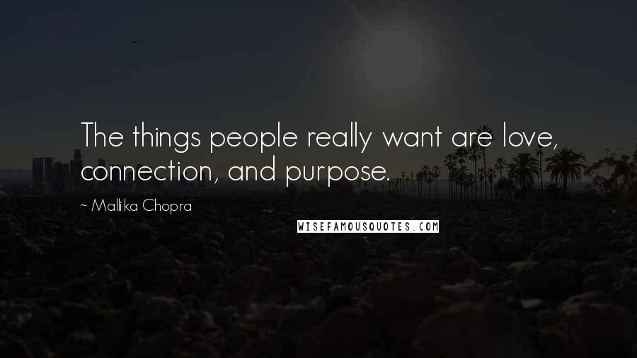 Mallika Chopra quotes: The things people really want are love, connection, and purpose.