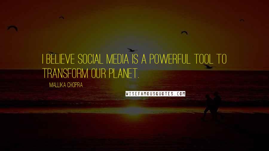 Mallika Chopra quotes: I believe social media is a powerful tool to transform our planet.