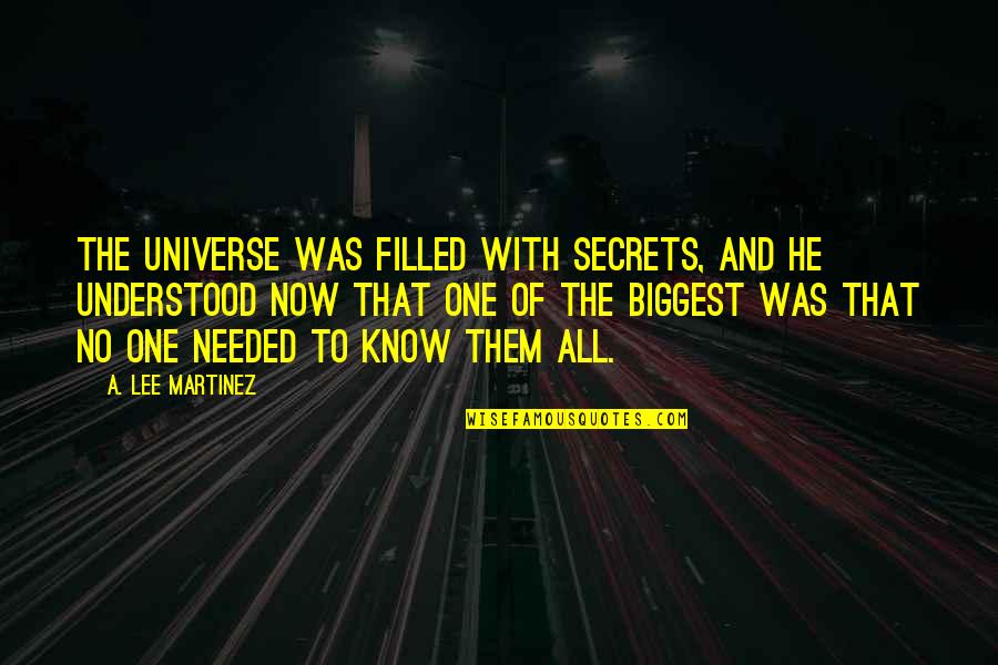 Mallika Sukumaran Quotes By A. Lee Martinez: The universe was filled with secrets, and he Mallika Sukumaran Quotes By A. Lee Martinez: The universe was filled with secrets, and he