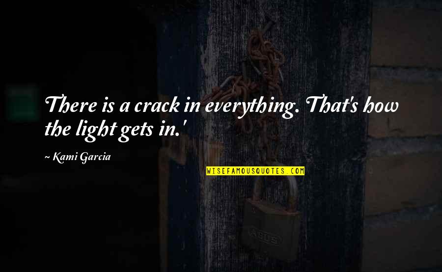 Mallika Sukumaran Quotes By Kami Garcia: There is a crack in everything. That's how