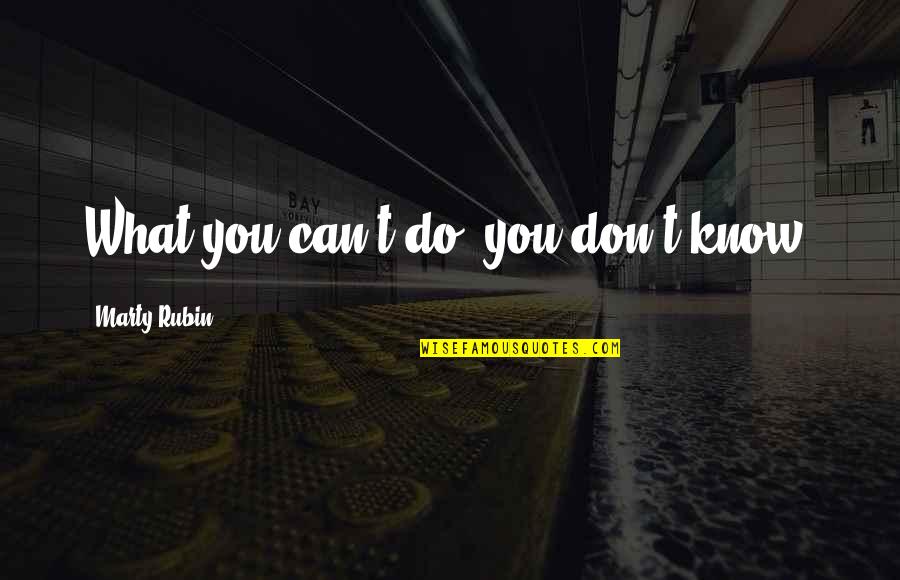 Mallikarjun Badadani Quotes By Marty Rubin: What you can't do, you don't know. Mallikarjun Badadani Quotes By Marty Rubin: What you can't do, you don't know.