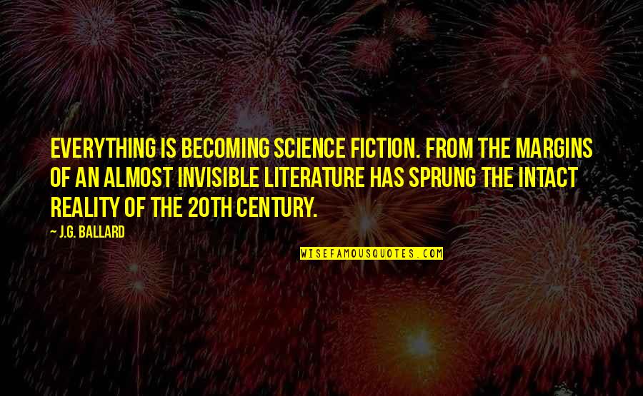 Mallinson Centre Quotes By J.G. Ballard: Everything is becoming science fiction. From the margins