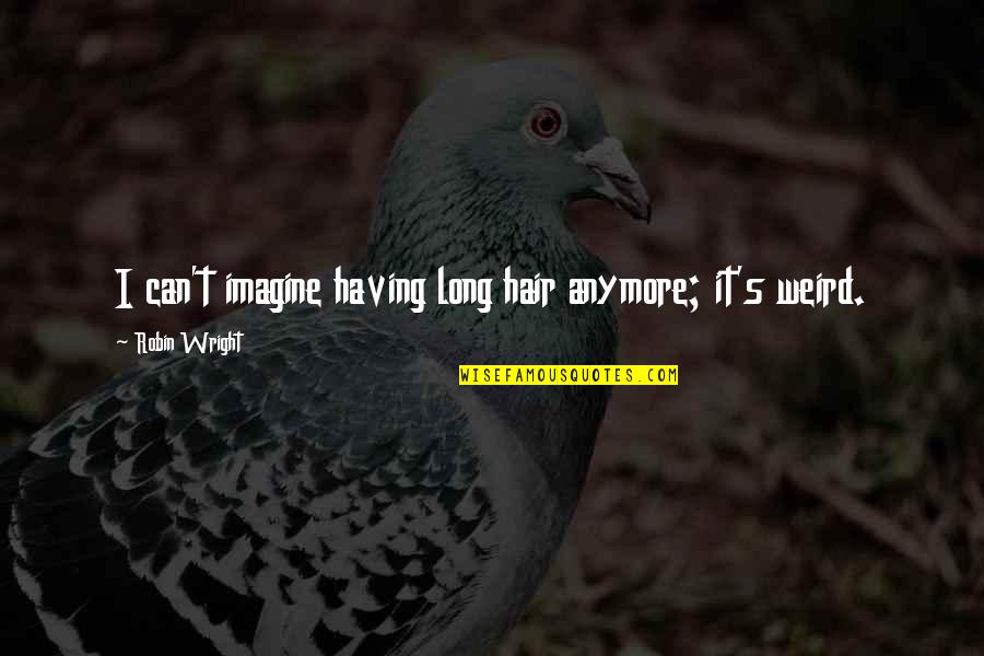 Mallkimi I 3 Quotes By Robin Wright: I can't imagine having long hair anymore; it's Mallkimi I 3 Quotes By Robin Wright: I can't imagine having long hair anymore; it's