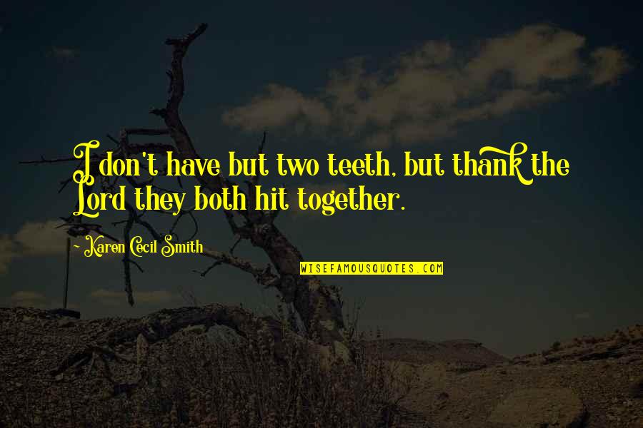 Mallman Music Quotes By Karen Cecil Smith: I don't have but two teeth, but thank Mallman Music Quotes By Karen Cecil Smith: I don't have but two teeth, but thank
