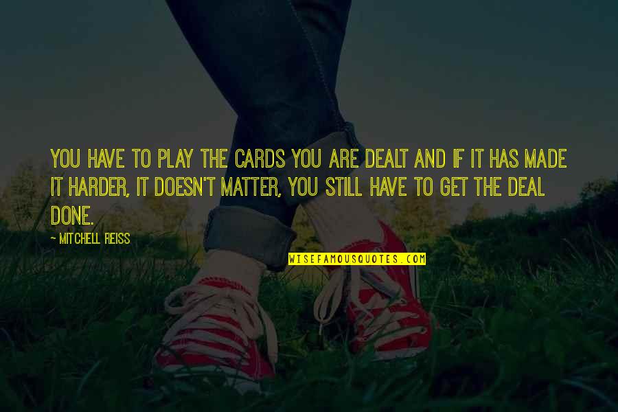 Mallman Music Quotes By Mitchell Reiss: You have to play the cards you are Mallman Music Quotes By Mitchell Reiss: You have to play the cards you are