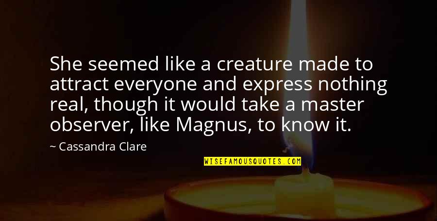 Mallmanac Quotes By Cassandra Clare: She seemed like a creature made to attract