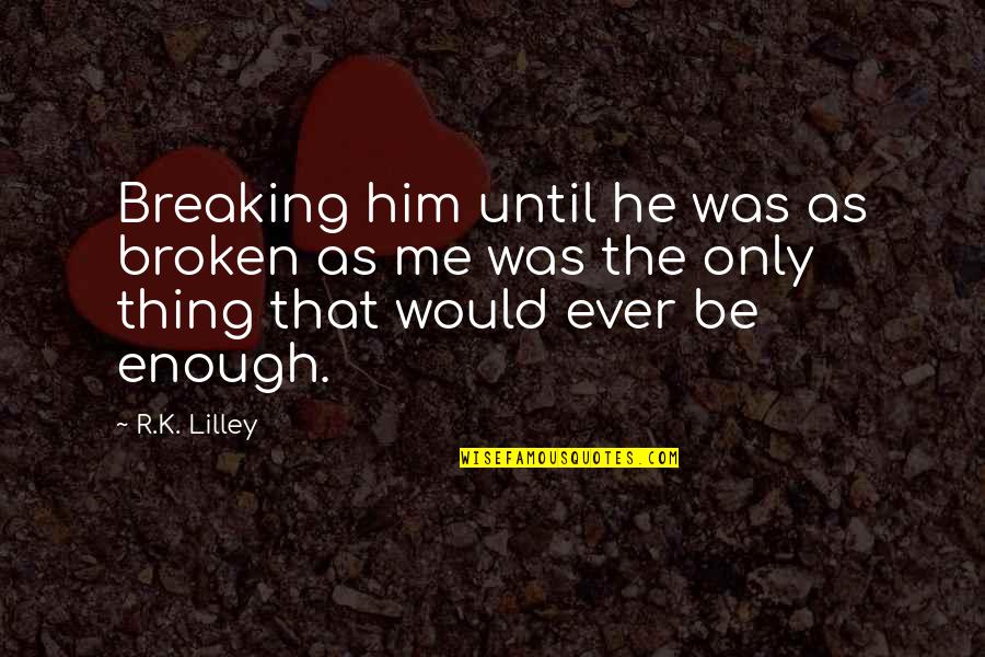 Mallmann On Fire Quotes By R.K. Lilley: Breaking him until he was as broken as