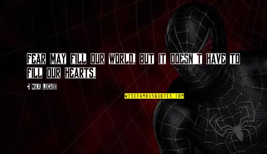 Mallock Demon Quotes By Max Lucado: Fear may fill our world, but it doesn't