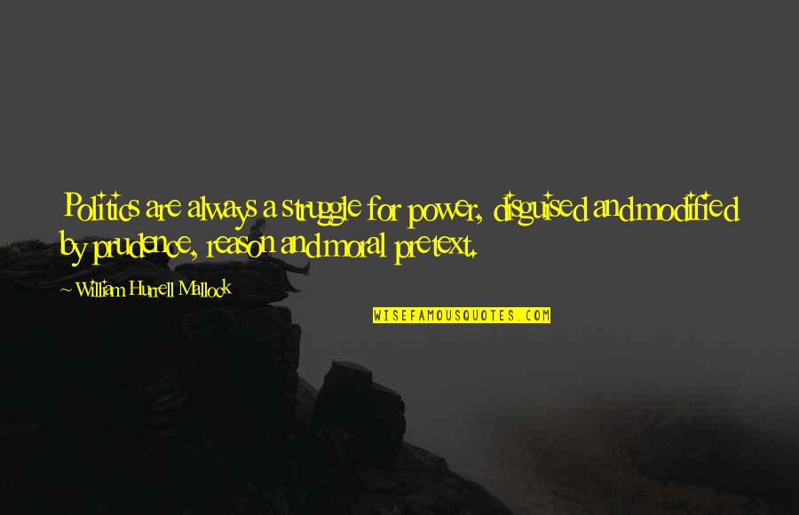 Mallock Quotes By William Hurrell Mallock: Politics are always a struggle for power, disguised