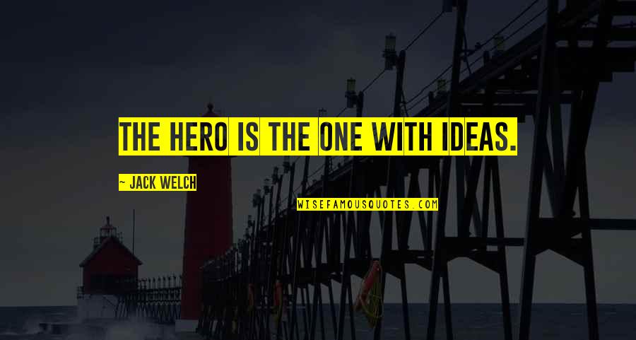 Mallomars Where To Buy Quotes By Jack Welch: The hero is the one with ideas.