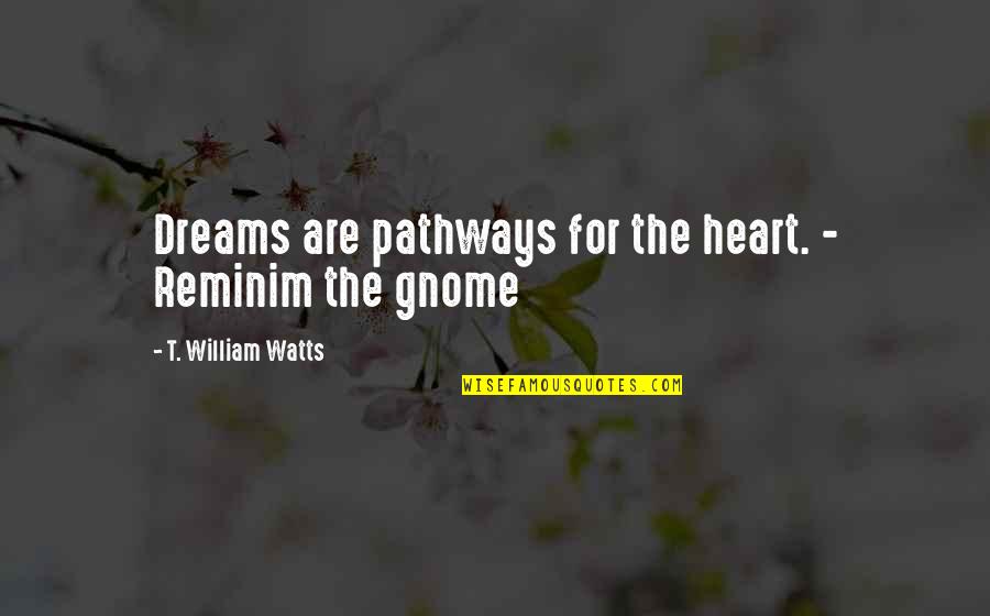 Mallomars Where To Buy Quotes By T. William Watts: Dreams are pathways for the heart. - Reminim