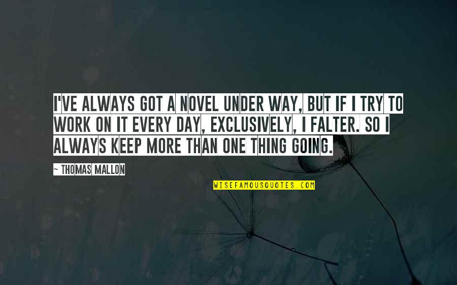 Mallon Quotes By Thomas Mallon: I've always got a novel under way, but