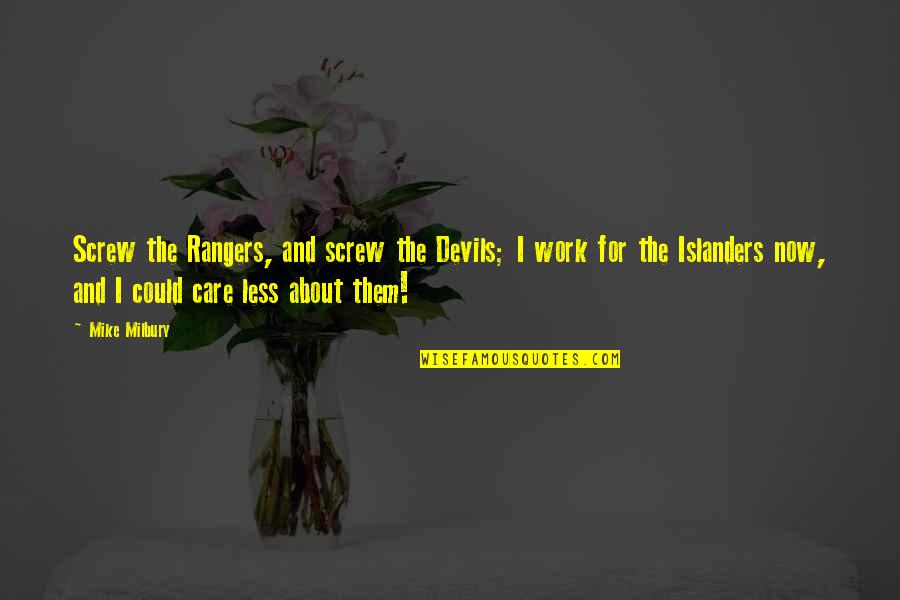Mallorie In The Making Quotes By Mike Milbury: Screw the Rangers, and screw the Devils; I