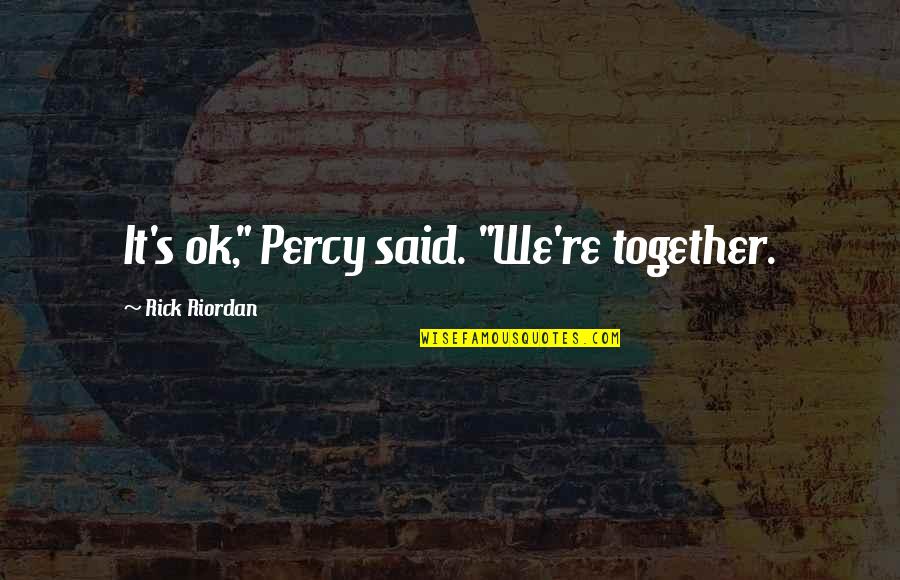 Mallorie In The Making Quotes By Rick Riordan: It's ok," Percy said. "We're together.