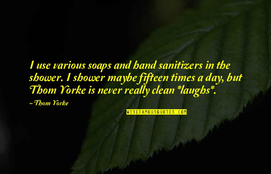 Mallorn Labradors Quotes By Thom Yorke: I use various soaps and hand sanitizers in Mallorn Labradors Quotes By Thom Yorke: I use various soaps and hand sanitizers in