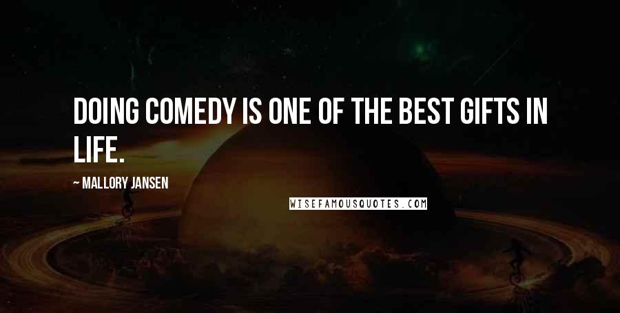 Mallory Jansen quotes: Doing comedy is one of the best gifts in life.