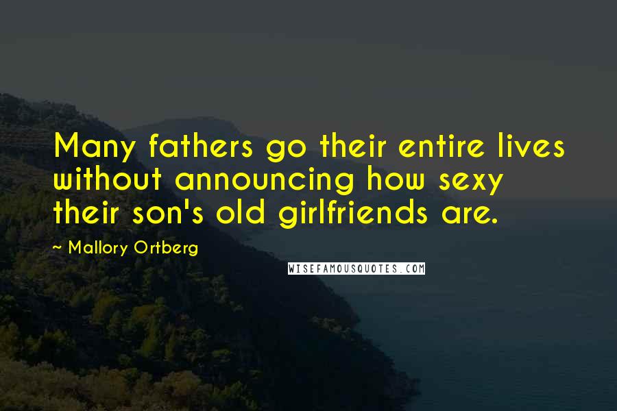 Mallory Ortberg quotes: Many fathers go their entire lives without announcing how sexy their son's old girlfriends are.
