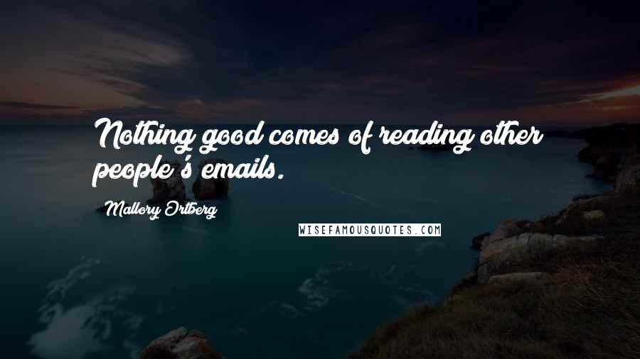 Mallory Ortberg quotes: Nothing good comes of reading other people's emails.