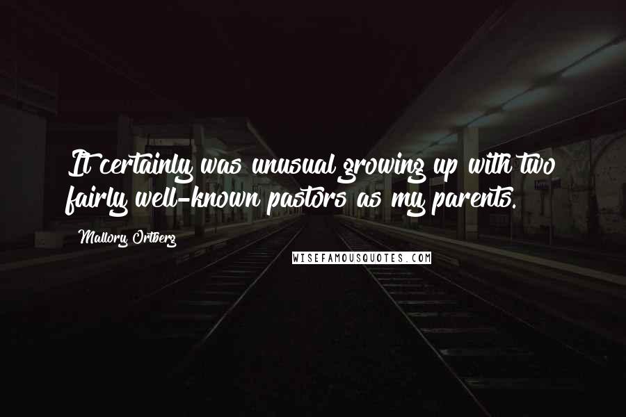 Mallory Ortberg quotes: It certainly was unusual growing up with two fairly well-known pastors as my parents.