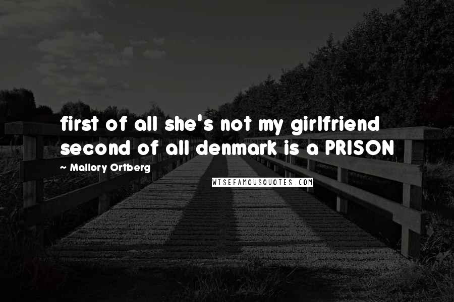 Mallory Ortberg quotes: first of all she's not my girlfriend second of all denmark is a PRISON