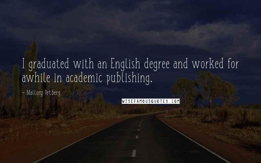 Mallory Ortberg quotes: I graduated with an English degree and worked for awhile in academic publishing.