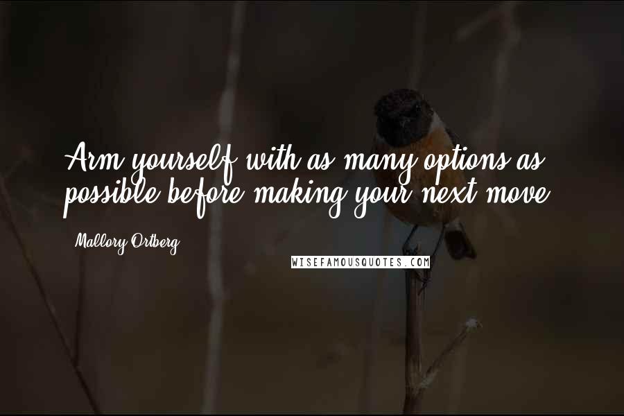 Mallory Ortberg quotes: Arm yourself with as many options as possible before making your next move.