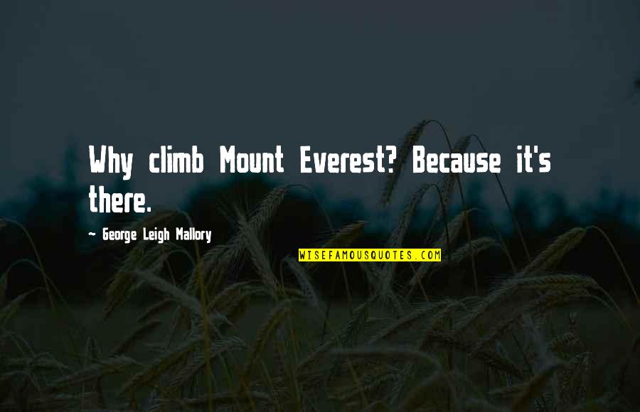 Mallory Quotes By George Leigh Mallory: Why climb Mount Everest? Because it's there.