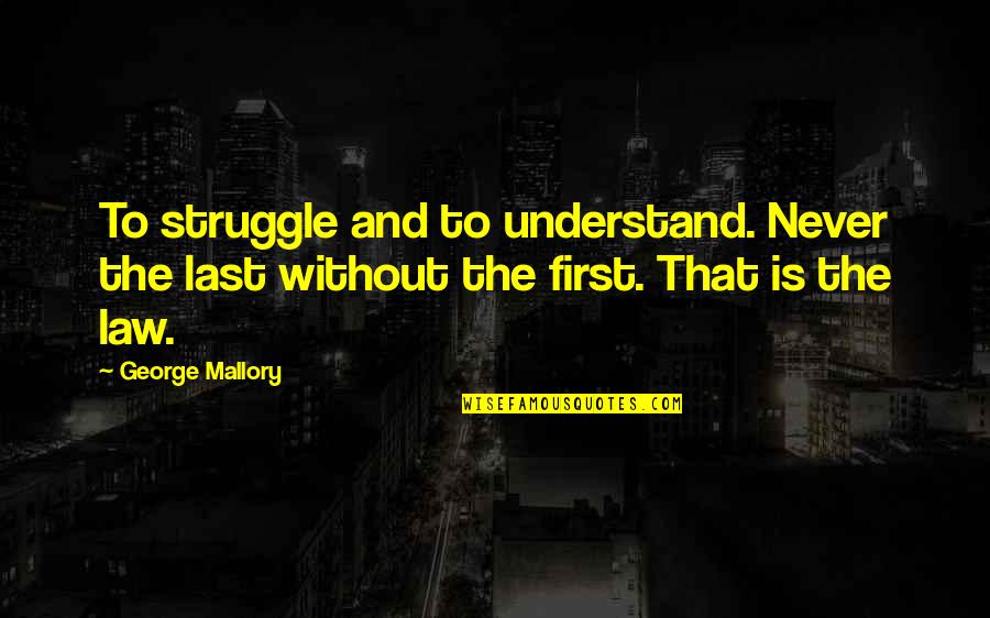 Mallory Quotes By George Mallory: To struggle and to understand. Never the last